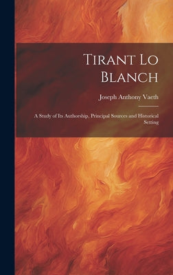 Tirant Lo Blanch: A Study of Its Authorship, Principal Sources and Historical Setting