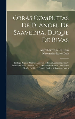 Obras Completas De D. Angel De Saavedra, Duque De Rivas: Prólogo (Signed Manuel Cañete) Vida Del Author Escrita Y Publicada Por El Excmo. Sr. D. Nicom