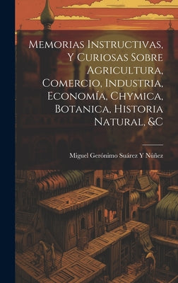 Memorias Instructivas, Y Curiosas Sobre Agricultura, Comercio, Industria, Economía, Chymica, Botanica, Historia Natural, &c