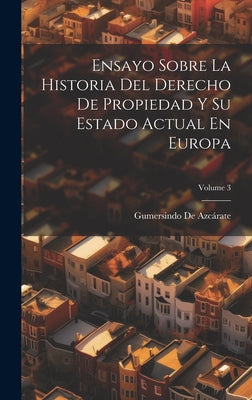 Ensayo Sobre La Historia Del Derecho De Propiedad Y Su Estado Actual En Europa; Volume 3