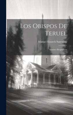 Los Obispos De Teruel: Apuntes Biográficos