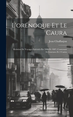 L'orénoque Et Le Caura: Relation De Voyages Exécutés En 1886 Et 1887; Contenant 56 Gravures Et 2 Cartes