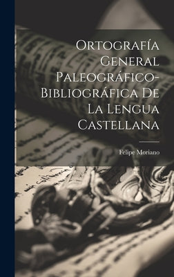 Ortografía General Paleográfico-Bibliográfica De La Lengua Castellana