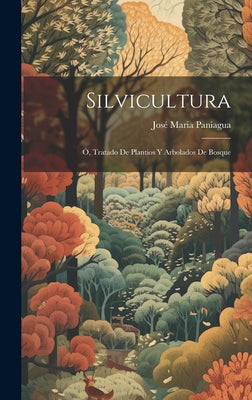 Silvicultura; Ó, Tratado De Plantios Y Arbolados De Bosque