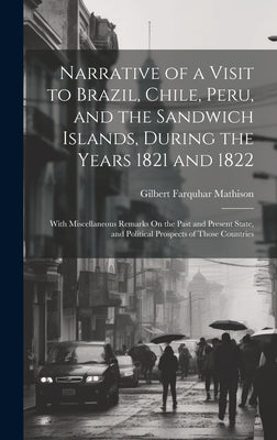 Narrative of a Visit to Brazil, Chile, Peru, and the Sandwich Islands, During the Years 1821 and 1822: With Miscellaneous Remarks On the Past and Pres