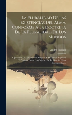 La Pluralidad De Las Existencias Del Alma, Conforme Á La Doctrina De La Pluralidad De Los Mundos: Oponiones De Los Filósofos Antiguos Y Modernos, Sagr