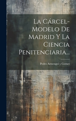 La Cárcel-modelo De Madrid Y La Ciencia Penitenciaria...