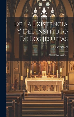 De La Existencia Y Del Instituto De Los Jesuitas: Nueva Traducción...