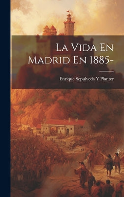 La Vida En Madrid En 1885-