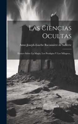 Las Ciencias Ocultas: Ensayo Sobre La Magia, Los Prodigios Y Los Milagros...