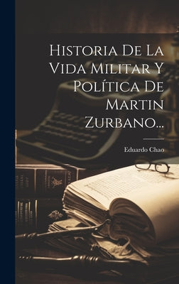 Historia De La Vida Militar Y Política De Martin Zurbano...