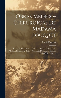 Obras Medico-chirurgicas De Madama Fouquet: Economia De La Salud Del Cuerpo Humano, Ahorro De Medicos, Cirujanos Y Botica: Prontuario De Secretos Case