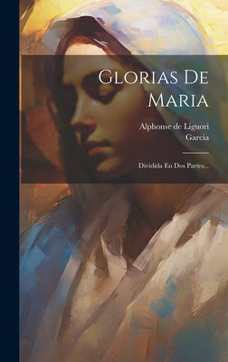 Glorias De Maria: Dividida En Dos Partes...