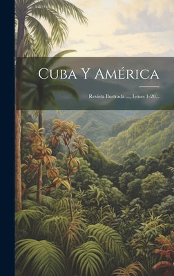 Cuba Y América: Revista Ilustrada ..., Issues 1-20...