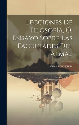 Lecciones De Filosofía, Ó, Ensayo Sobre Las Facultades Del Alma...