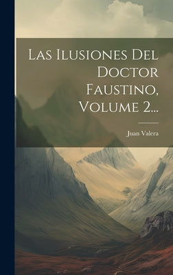 Las Ilusiones Del Doctor Faustino, Volume 2...