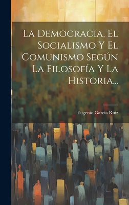 La Democracia, El Socialismo Y El Comunismo Según La Filosofía Y La Historia...