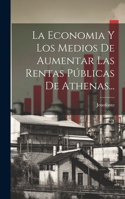 La Economia Y Los Medios De Aumentar Las Rentas Públicas De Athenas...