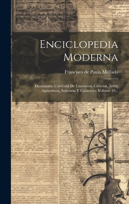 Enciclopedia Moderna: Diccionario Universal De Literatura, Ciencias, Artes, Agricultura, Industria Y Comercio, Volume 19...