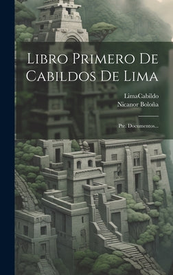 Libro Primero De Cabildos De Lima: Pte. Documentos...