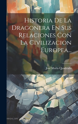 Historia De La Dragonera En Sus Relaciones Con La Civilizacion Europea...