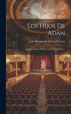 Los Hijos De Adan: Juguete Cómico En Tres Actos Y En Verso...