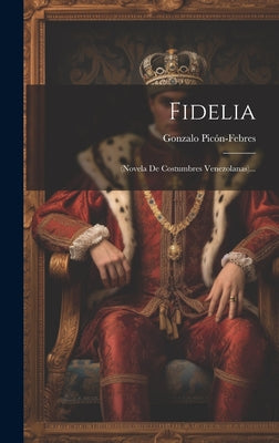 Fidelia: (novela De Costumbres Venezolanas)...