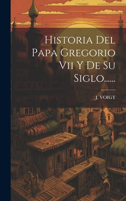 Historia Del Papa Gregorio Vii Y De Su Siglo......