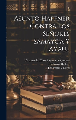 Asunto Haffner Contra Los Señores Samayoa Y Ayau...