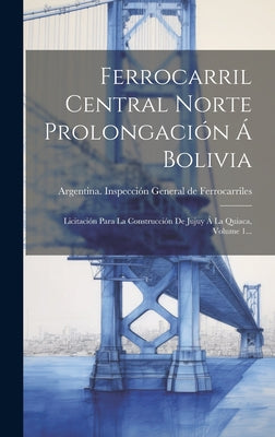 Ferrocarril Central Norte Prolongación Á Bolivia: Licitación Para La Construcción De Jujuy Á La Quiaca, Volume 1...