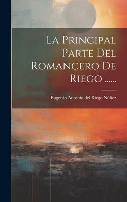 La Principal Parte Del Romancero De Riego ......