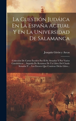 La Cuestión Judáica En La España Actual Y En La Universidad De Salamanca: Colección De Cartas Escritos Por El Sr. Senador Y Por Varios Catedráticos ..