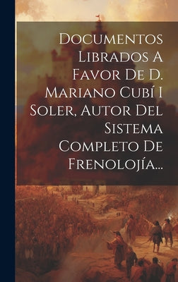 Documentos Librados A Favor De D. Mariano Cubí I Soler, Autor Del Sistema Completo De Frenolojía...