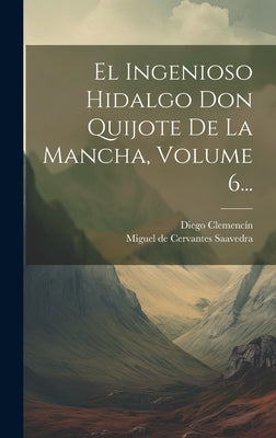 El Ingenioso Hidalgo Don Quijote De La Mancha, Volume 6...