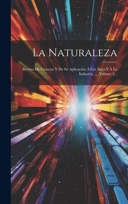 La Naturaleza: Revista De Ciencias Y De Su Aplicación Á Las Artes Y Á La Industria ..., Volume 2...