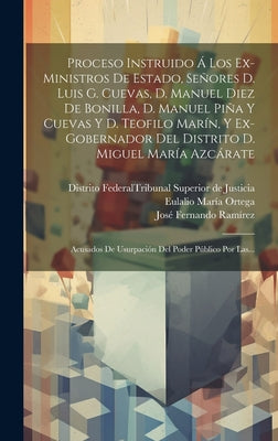 Proceso Instruido Á Los Ex-ministros De Estado, Señores D. Luis G. Cuevas, D. Manuel Diez De Bonilla, D. Manuel Piña Y Cuevas Y D. Teofilo Marín, Y Ex