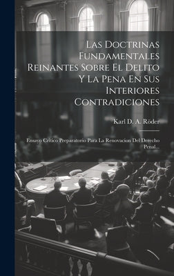 Las Doctrinas Fundamentales Reinantes Sobre El Delito Y La Pena En Sus Interiores Contradiciones: Ensayo Crítico Preparatorio Para La Renovacion Del D