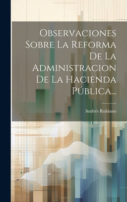 Observaciones Sobre La Reforma De La Administracion De La Hacienda Pública...