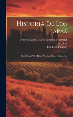 Historia De Los Papas: Desde San Pedro Hasta Nuestros Dias, Volume 1...