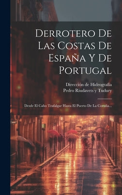 Derrotero De Las Costas De España Y De Portugal: Desde El Cabo Trafalgar Hasta El Puerto De La Coruña...