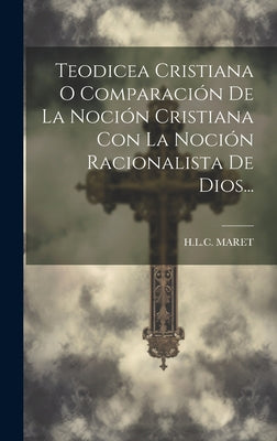 Teodicea Cristiana O Comparación De La Noción Cristiana Con La Noción Racionalista De Dios...