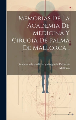 Memorias De La Academia De Medicina Y Cirugia De Palma De Mallorca...