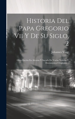 Historia Del Papa Gregorio Vii Y De Su Siglo, 2: Obra Escrita En Alemán Y Sacada De Varias Noticias Y Documentos Originales...