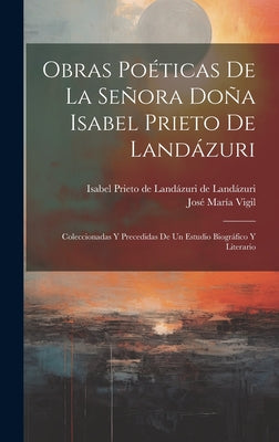 Obras poéticas de la Señora Doña Isabel Prieto de Landázuri: Coleccionadas y precedidas de un estudio biográfico y literario