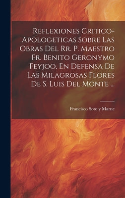 Reflexiones Critico-apologeticas Sobre Las Obras Del Rr. P. Maestro Fr. Benito Geronymo Feyjoo, En Defensa De Las Milagrosas Flores De S. Luis Del Mon