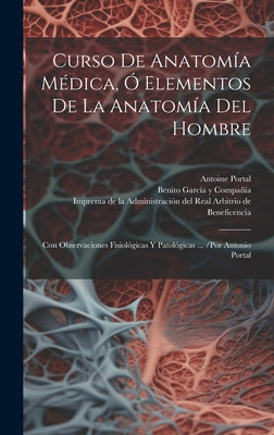 Curso De Anatomía Médica, Ó Elementos De La Anatomía Del Hombre: Con Observaciones Fisiológicas Y Patológicas ... /por Antonio Portal