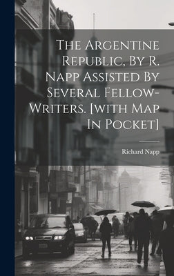 The Argentine Republic, By R. Napp Assisted By Several Fellow-writers. [with Map In Pocket]