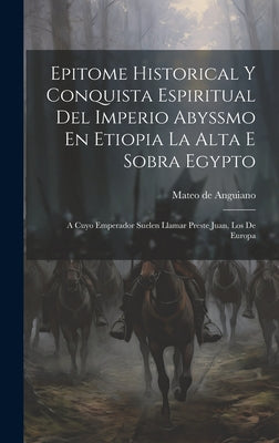 Epitome Historical Y Conquista Espiritual Del Imperio Abyssmo En Etiopia La Alta E Sobra Egypto: A Cuyo Emperador Suelen Llamar Preste Juan, Los De Eu