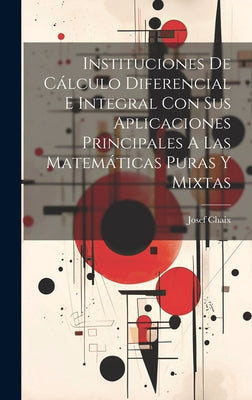 Instituciones De Cálculo Diferencial E Integral Con Sus Aplicaciones Principales A Las Matemáticas Puras Y Mixtas