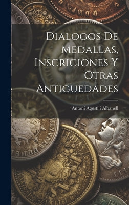 Dialogos De Medallas, Inscriciones Y Otras Antiguedades